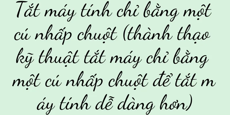 Tắt máy tính chỉ bằng một cú nhấp chuột (thành thạo kỹ thuật tắt máy chỉ bằng một cú nhấp chuột để tắt máy tính dễ dàng hơn)