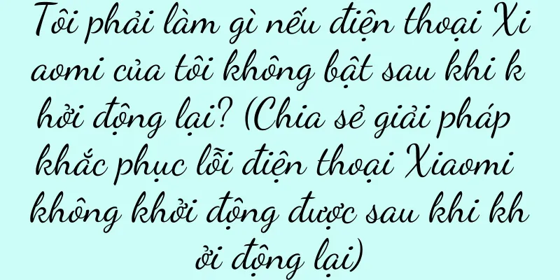 Tôi phải làm gì nếu điện thoại Xiaomi của tôi không bật sau khi khởi động lại? (Chia sẻ giải pháp khắc phục lỗi điện thoại Xiaomi không khởi động được sau khi khởi động lại)