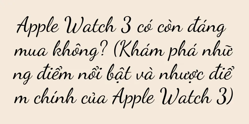Apple Watch 3 có còn đáng mua không? (Khám phá những điểm nổi bật và nhược điểm chính của Apple Watch 3)