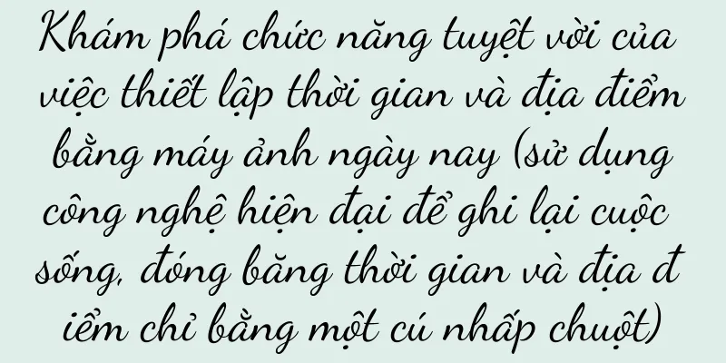 Khám phá chức năng tuyệt vời của việc thiết lập thời gian và địa điểm bằng máy ảnh ngày nay (sử dụng công nghệ hiện đại để ghi lại cuộc sống, đóng băng thời gian và địa điểm chỉ bằng một cú nhấp chuột)