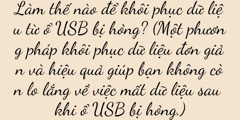 Làm thế nào để khôi phục dữ liệu từ ổ USB bị hỏng? (Một phương pháp khôi phục dữ liệu đơn giản và hiệu quả giúp bạn không còn lo lắng về việc mất dữ liệu sau khi ổ USB bị hỏng.)