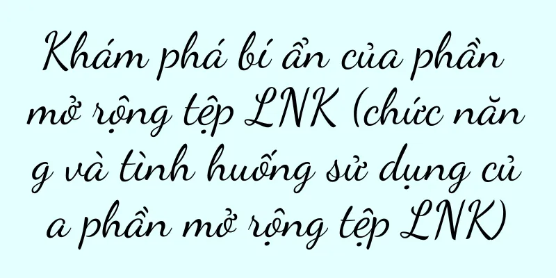Khám phá bí ẩn của phần mở rộng tệp LNK (chức năng và tình huống sử dụng của phần mở rộng tệp LNK)