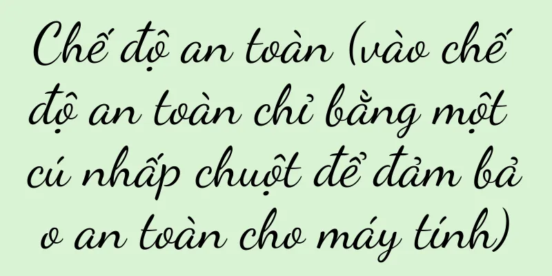 Chế độ an toàn (vào chế độ an toàn chỉ bằng một cú nhấp chuột để đảm bảo an toàn cho máy tính)