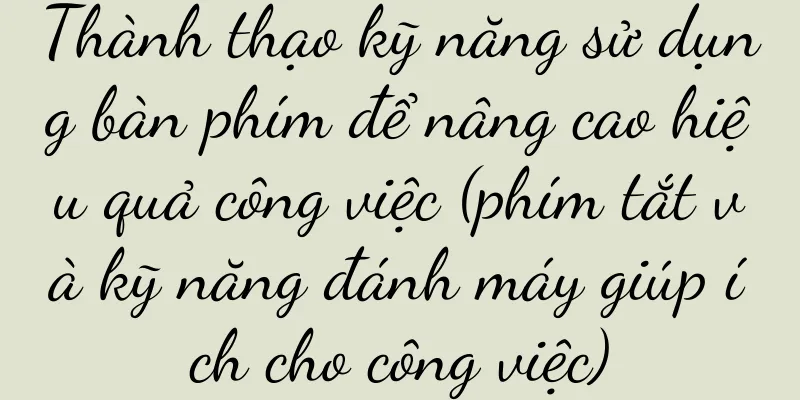 Thành thạo kỹ năng sử dụng bàn phím để nâng cao hiệu quả công việc (phím tắt và kỹ năng đánh máy giúp ích cho công việc)