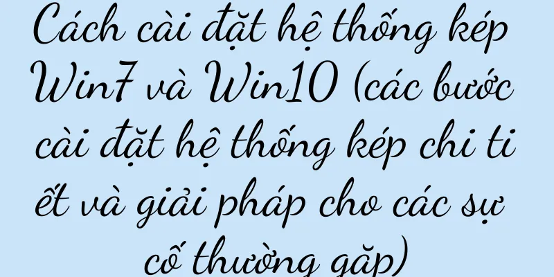 Cách cài đặt hệ thống kép Win7 và Win10 (các bước cài đặt hệ thống kép chi tiết và giải pháp cho các sự cố thường gặp)