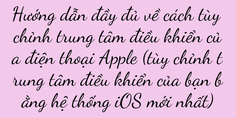 Hướng dẫn đầy đủ về cách tùy chỉnh trung tâm điều khiển của điện thoại Apple (tùy chỉnh trung tâm điều khiển của bạn bằng hệ thống iOS mới nhất)