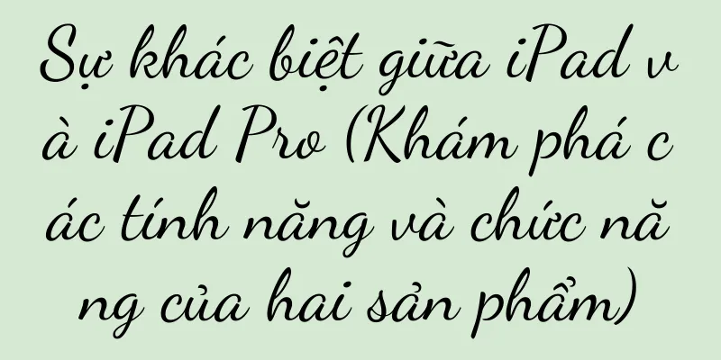 Sự khác biệt giữa iPad và iPad Pro (Khám phá các tính năng và chức năng của hai sản phẩm)