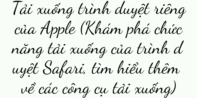 Tải xuống trình duyệt riêng của Apple (Khám phá chức năng tải xuống của trình duyệt Safari, tìm hiểu thêm về các công cụ tải xuống)
