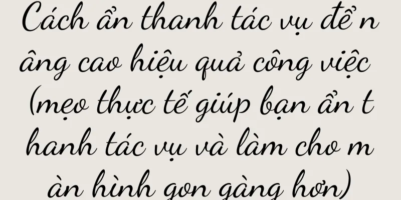 Cách ẩn thanh tác vụ để nâng cao hiệu quả công việc (mẹo thực tế giúp bạn ẩn thanh tác vụ và làm cho màn hình gọn gàng hơn)
