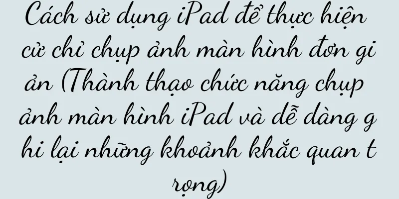 Cách sử dụng iPad để thực hiện cử chỉ chụp ảnh màn hình đơn giản (Thành thạo chức năng chụp ảnh màn hình iPad và dễ dàng ghi lại những khoảnh khắc quan trọng)