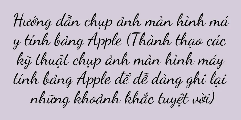 Hướng dẫn chụp ảnh màn hình máy tính bảng Apple (Thành thạo các kỹ thuật chụp ảnh màn hình máy tính bảng Apple để dễ dàng ghi lại những khoảnh khắc tuyệt vời)