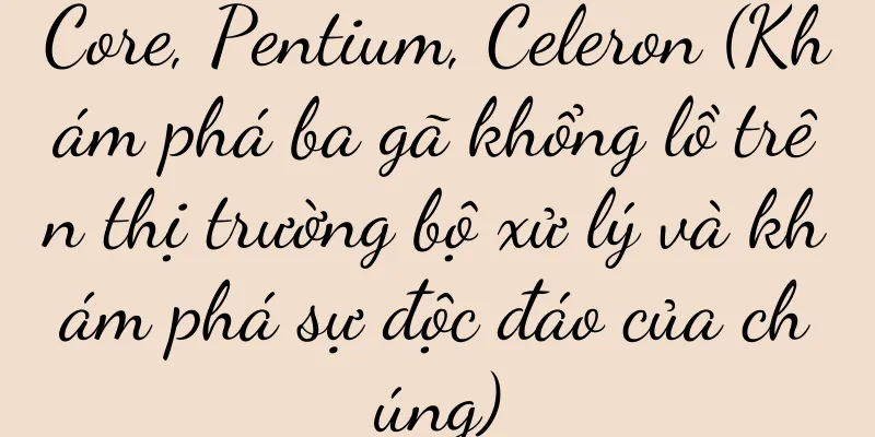 Core, Pentium, Celeron (Khám phá ba gã khổng lồ trên thị trường bộ xử lý và khám phá sự độc đáo của chúng)