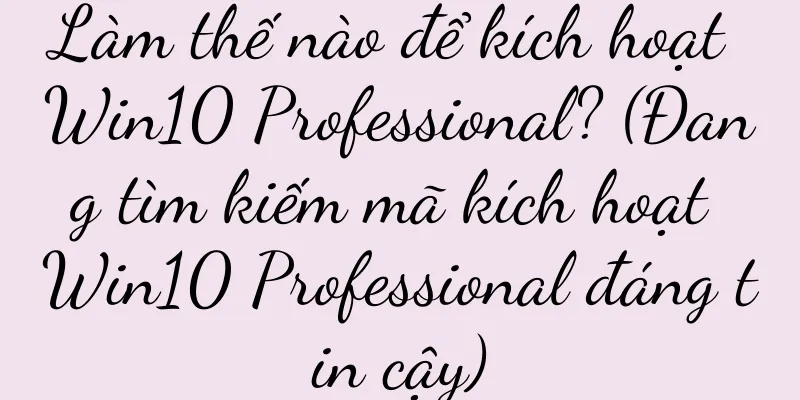 Làm thế nào để kích hoạt Win10 Professional? (Đang tìm kiếm mã kích hoạt Win10 Professional đáng tin cậy)