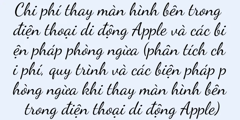 Chi phí thay màn hình bên trong điện thoại di động Apple và các biện pháp phòng ngừa (phân tích chi phí, quy trình và các biện pháp phòng ngừa khi thay màn hình bên trong điện thoại di động Apple)