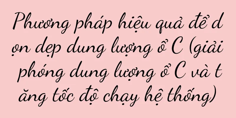 Phương pháp hiệu quả để dọn dẹp dung lượng ổ C (giải phóng dung lượng ổ C và tăng tốc độ chạy hệ thống)
