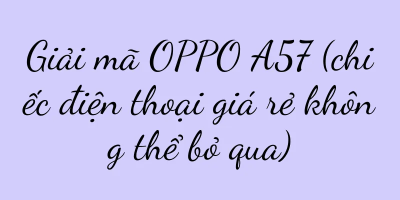 Giải mã OPPO A57 (chiếc điện thoại giá rẻ không thể bỏ qua)