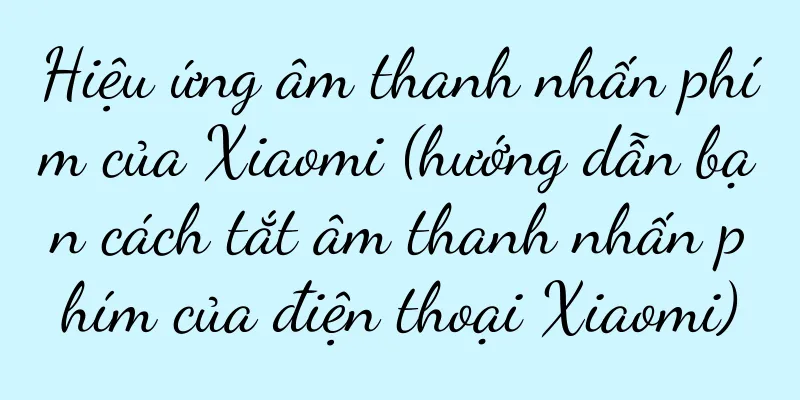 Hiệu ứng âm thanh nhấn phím của Xiaomi (hướng dẫn bạn cách tắt âm thanh nhấn phím của điện thoại Xiaomi)