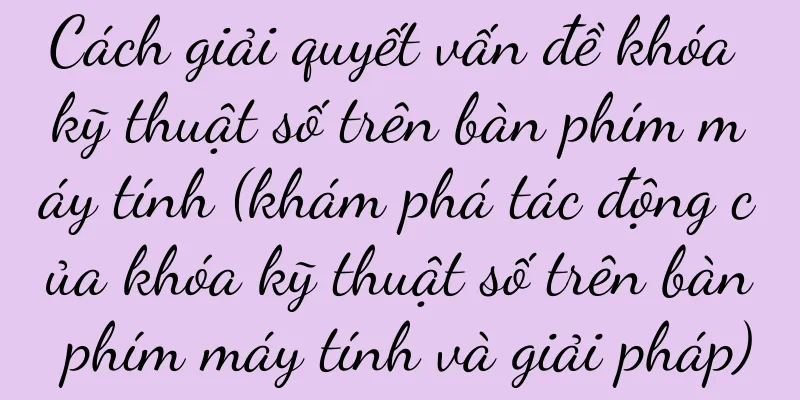 Cách giải quyết vấn đề khóa kỹ thuật số trên bàn phím máy tính (khám phá tác động của khóa kỹ thuật số trên bàn phím máy tính và giải pháp)