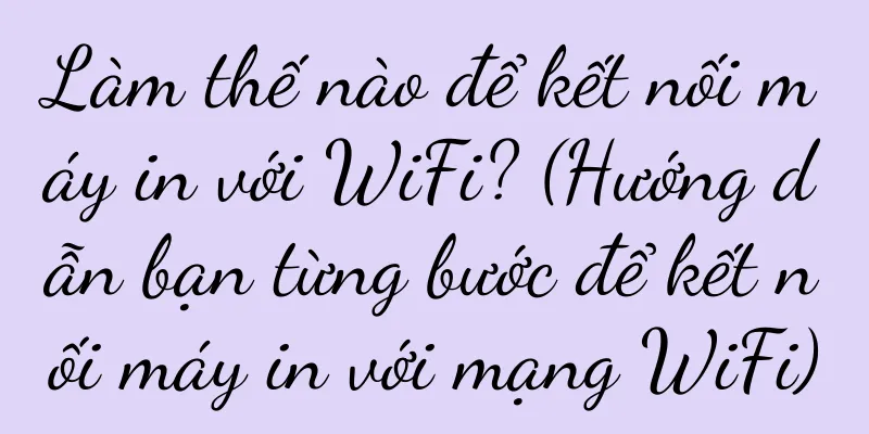 Làm thế nào để kết nối máy in với WiFi? (Hướng dẫn bạn từng bước để kết nối máy in với mạng WiFi)