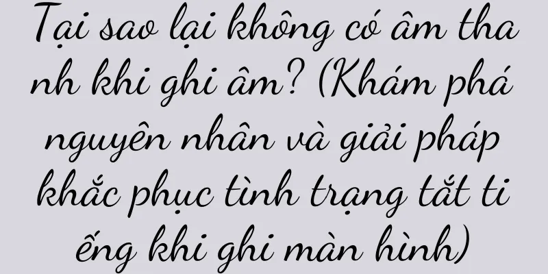 Tại sao lại không có âm thanh khi ghi âm? (Khám phá nguyên nhân và giải pháp khắc phục tình trạng tắt tiếng khi ghi màn hình)