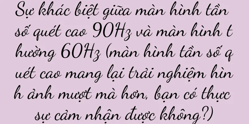 Sự khác biệt giữa màn hình tần số quét cao 90Hz và màn hình thường 60Hz (màn hình tần số quét cao mang lại trải nghiệm hình ảnh mượt mà hơn, bạn có thực sự cảm nhận được không?)