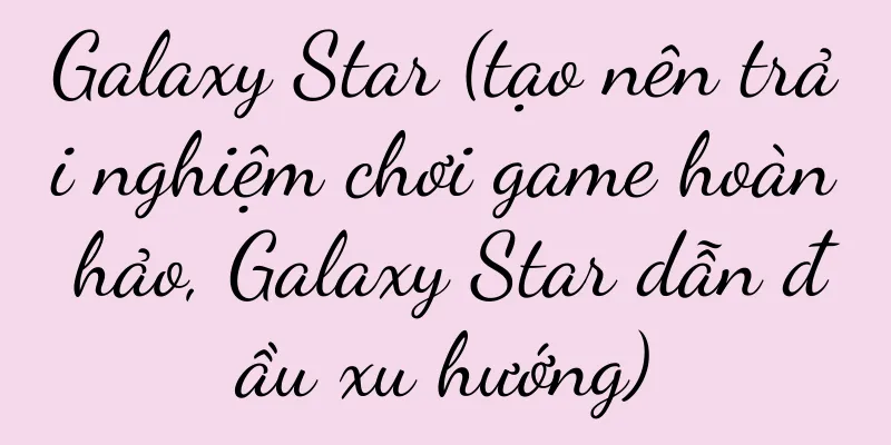 Galaxy Star (tạo nên trải nghiệm chơi game hoàn hảo, Galaxy Star dẫn đầu xu hướng)