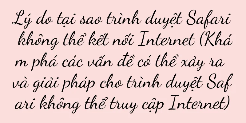 Lý do tại sao trình duyệt Safari không thể kết nối Internet (Khám phá các vấn đề có thể xảy ra và giải pháp cho trình duyệt Safari không thể truy cập Internet)