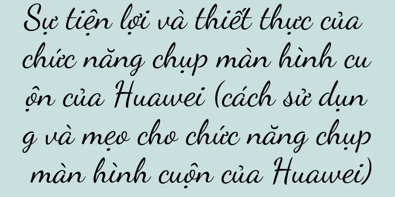 Sự tiện lợi và thiết thực của chức năng chụp màn hình cuộn của Huawei (cách sử dụng và mẹo cho chức năng chụp màn hình cuộn của Huawei)