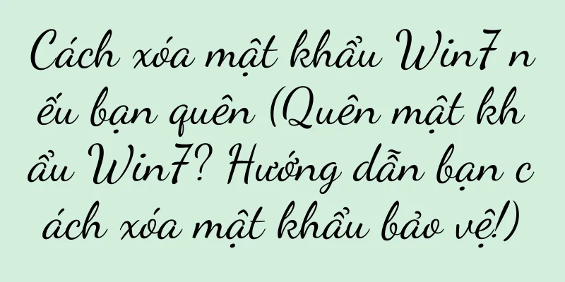 Cách xóa mật khẩu Win7 nếu bạn quên (Quên mật khẩu Win7? Hướng dẫn bạn cách xóa mật khẩu bảo vệ!)