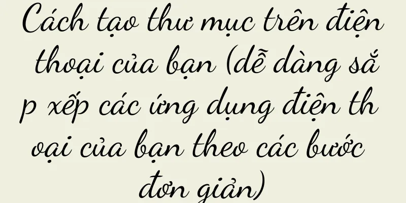Cách tạo thư mục trên điện thoại của bạn (dễ dàng sắp xếp các ứng dụng điện thoại của bạn theo các bước đơn giản)