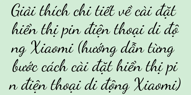 Giải thích chi tiết về cài đặt hiển thị pin điện thoại di động Xiaomi (hướng dẫn từng bước cách cài đặt hiển thị pin điện thoại di động Xiaomi)
