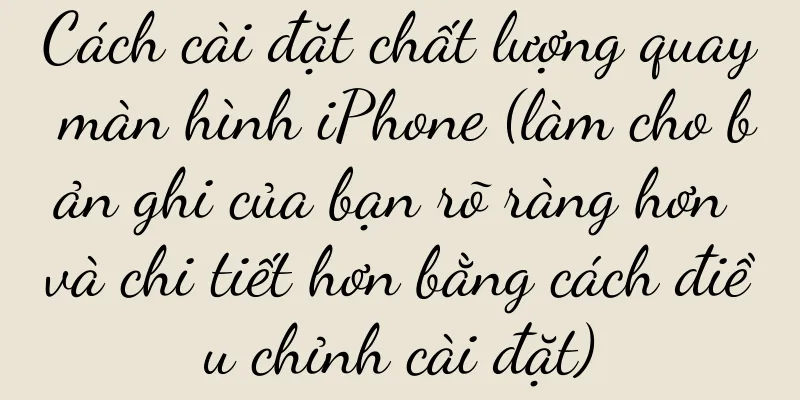 Cách cài đặt chất lượng quay màn hình iPhone (làm cho bản ghi của bạn rõ ràng hơn và chi tiết hơn bằng cách điều chỉnh cài đặt)