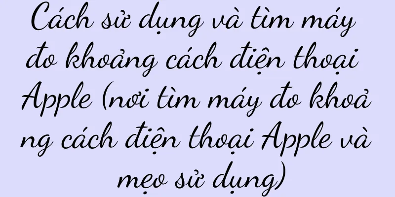 Cách sử dụng và tìm máy đo khoảng cách điện thoại Apple (nơi tìm máy đo khoảng cách điện thoại Apple và mẹo sử dụng)