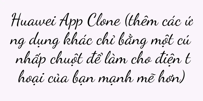 Huawei App Clone (thêm các ứng dụng khác chỉ bằng một cú nhấp chuột để làm cho điện thoại của bạn mạnh mẽ hơn)