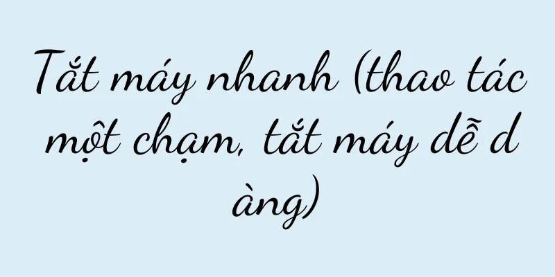 Tắt máy nhanh (thao tác một chạm, tắt máy dễ dàng)