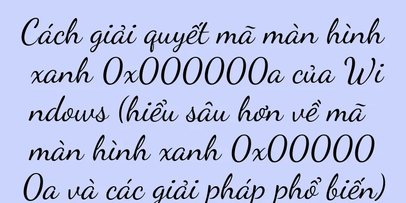 Cách giải quyết mã màn hình xanh 0x000000a của Windows (hiểu sâu hơn về mã màn hình xanh 0x000000a và các giải pháp phổ biến)