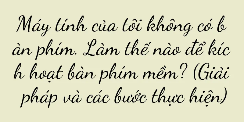 Máy tính của tôi không có bàn phím. Làm thế nào để kích hoạt bàn phím mềm? (Giải pháp và các bước thực hiện)