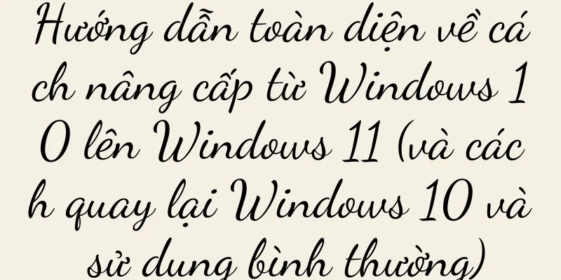 Hướng dẫn toàn diện về cách nâng cấp từ Windows 10 lên Windows 11 (và cách quay lại Windows 10 và sử dụng bình thường)