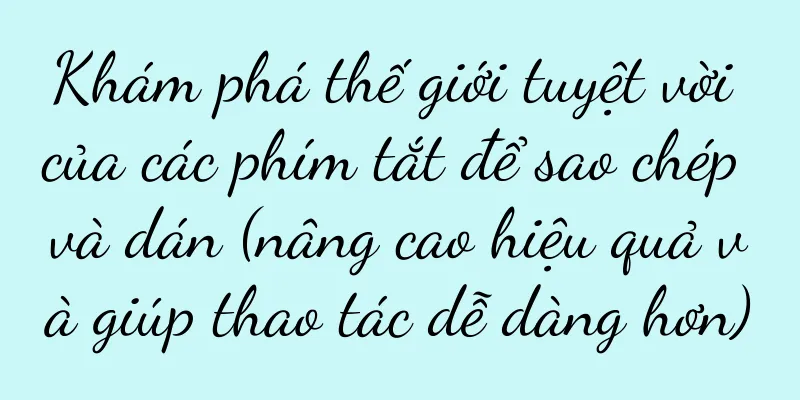 Khám phá thế giới tuyệt vời của các phím tắt để sao chép và dán (nâng cao hiệu quả và giúp thao tác dễ dàng hơn)