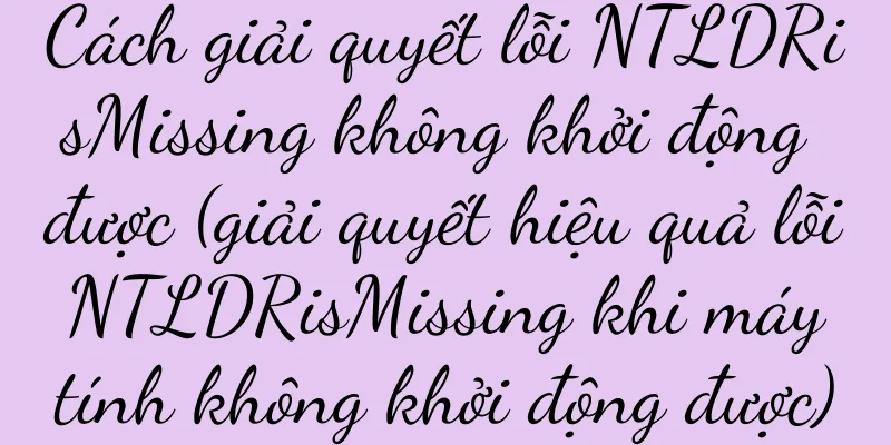 Cách giải quyết lỗi NTLDRisMissing không khởi động được (giải quyết hiệu quả lỗi NTLDRisMissing khi máy tính không khởi động được)