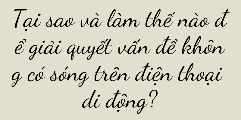 Tại sao và làm thế nào để giải quyết vấn đề không có sóng trên điện thoại di động?