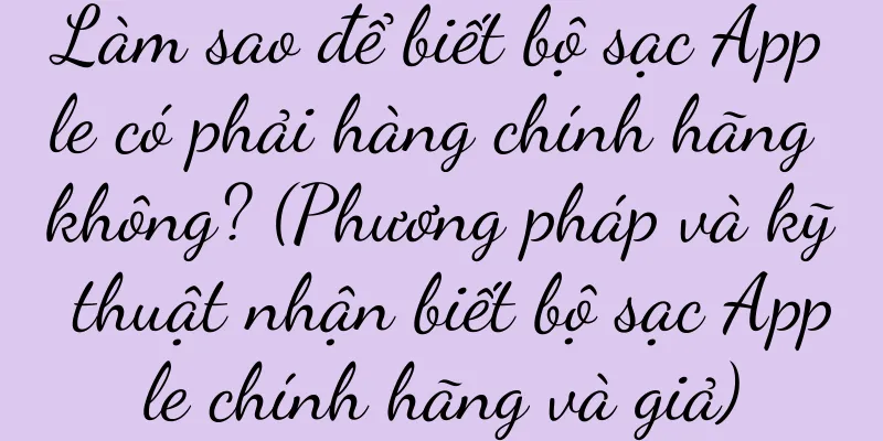 Làm sao để biết bộ sạc Apple có phải hàng chính hãng không? (Phương pháp và kỹ thuật nhận biết bộ sạc Apple chính hãng và giả)