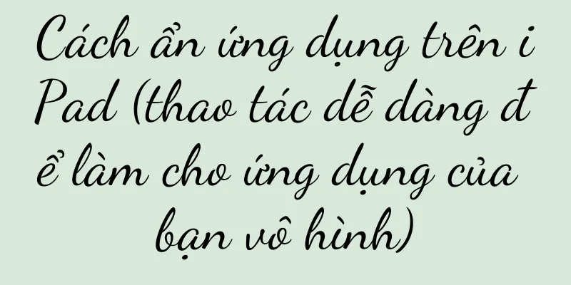 Cách ẩn ứng dụng trên iPad (thao tác dễ dàng để làm cho ứng dụng của bạn vô hình)