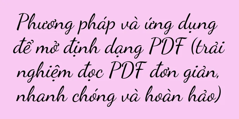 Phương pháp và ứng dụng để mở định dạng PDF (trải nghiệm đọc PDF đơn giản, nhanh chóng và hoàn hảo)