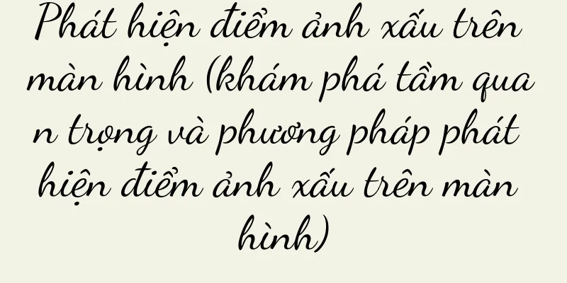 Phát hiện điểm ảnh xấu trên màn hình (khám phá tầm quan trọng và phương pháp phát hiện điểm ảnh xấu trên màn hình)