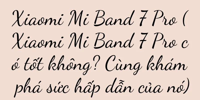 Xiaomi Mi Band 7 Pro (Xiaomi Mi Band 7 Pro có tốt không? Cùng khám phá sức hấp dẫn của nó)