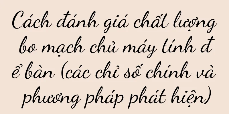 Cách đánh giá chất lượng bo mạch chủ máy tính để bàn (các chỉ số chính và phương pháp phát hiện)