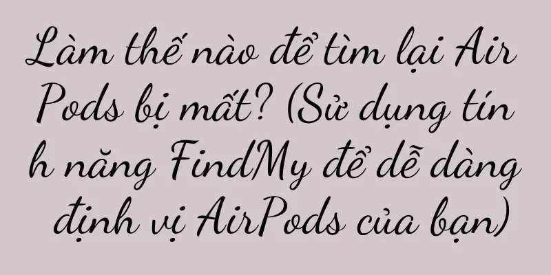 Làm thế nào để tìm lại AirPods bị mất? (Sử dụng tính năng FindMy để dễ dàng định vị AirPods của bạn)