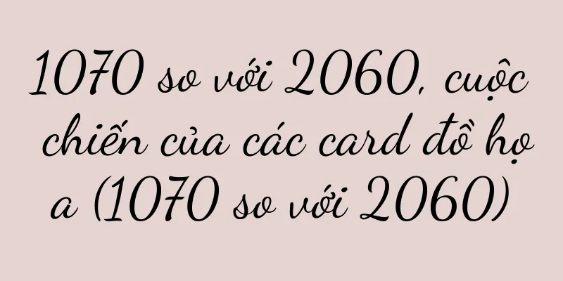 1070 so với 2060, cuộc chiến của các card đồ họa (1070 so với 2060)