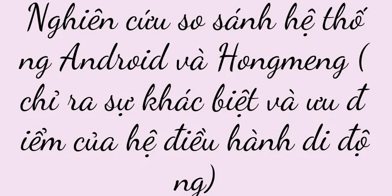 Nghiên cứu so sánh hệ thống Android và Hongmeng (chỉ ra sự khác biệt và ưu điểm của hệ điều hành di động)